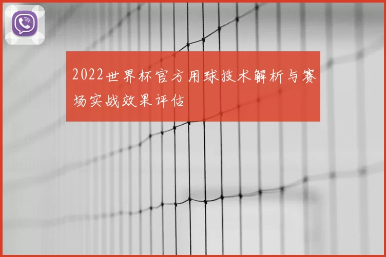 2022世界杯官方用球技术解析与赛场实战效果评估