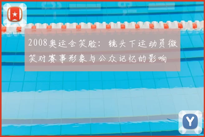 2008奥运会笑脸：镜头下运动员微笑对赛事形象与公众记忆的影响