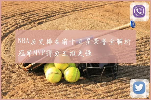 NBA历史排名前十巨星荣誉全解析 冠军MVP得分王谁更强