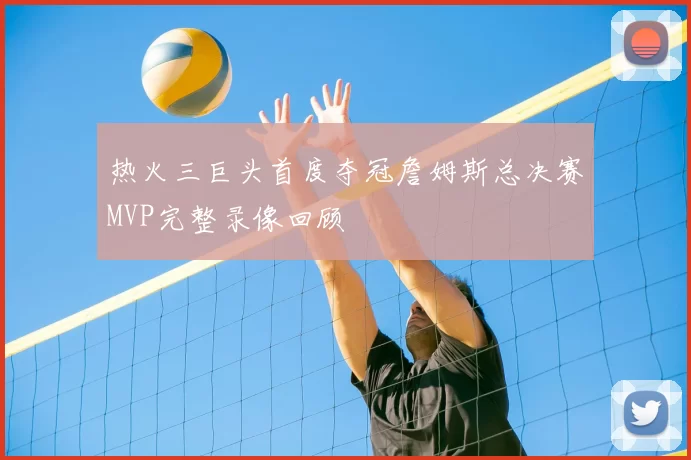 热火三巨头首度夺冠詹姆斯总决赛MVP完整录像回顾