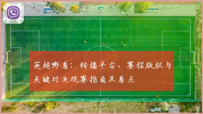 英超哪看：转播平台、赛程版权与关键对决观赛指南及看点