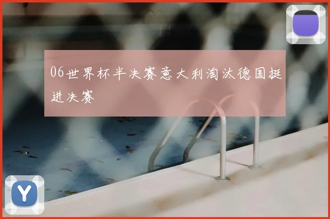 06世界杯半决赛意大利淘汰德国挺进决赛