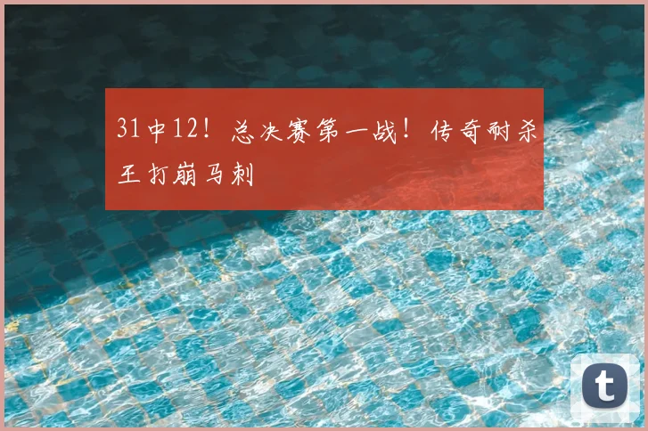 31中12！总决赛第一战！传奇耐杀王打崩马刺